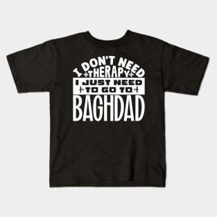 I don't need therapy, I just need to go to Baghdad Kids T-Shirt